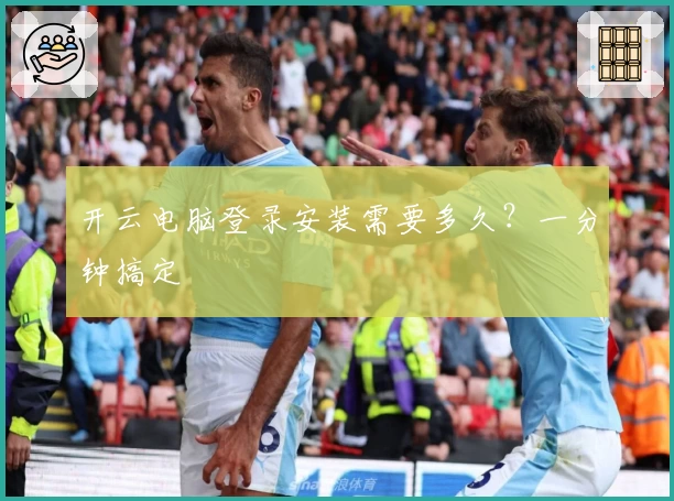 开云电脑登录安装需要多久？一分钟搞定