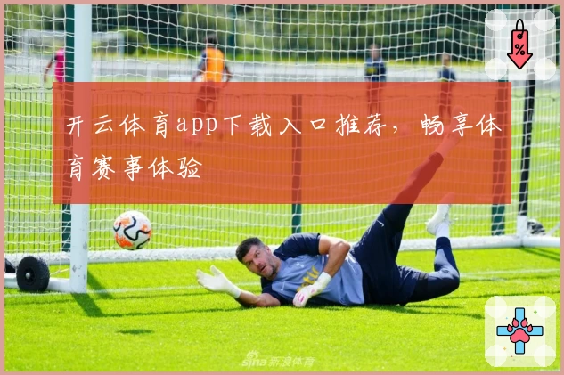 开云体育app下载入口推荐，畅享体育赛事体验