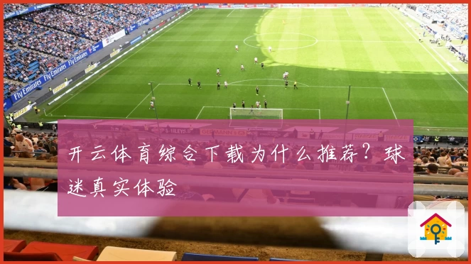 开云体育综合下载为什么推荐？球迷真实体验