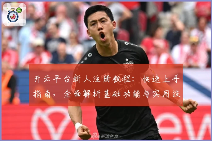 开云平台新人注册教程：快速上手指南，全面解析基础功能与实用技巧