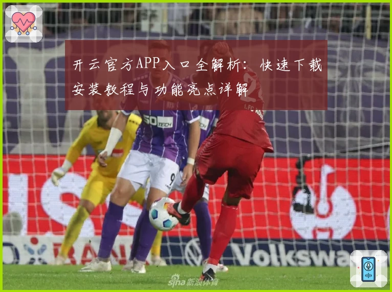 开云官方APP入口全解析：快速下载安装教程与功能亮点详解