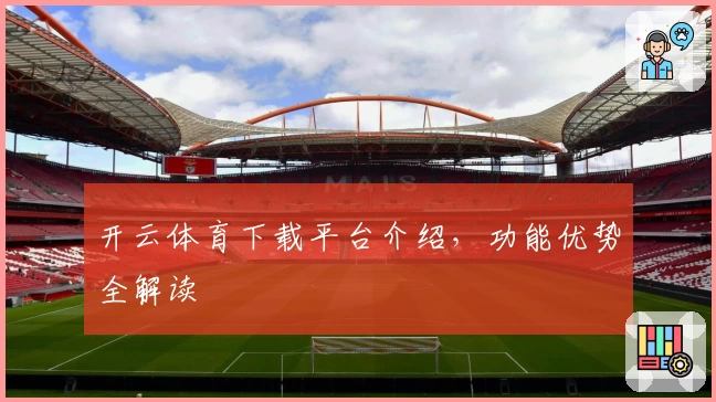 开云体育下载平台介绍，功能优势全解读